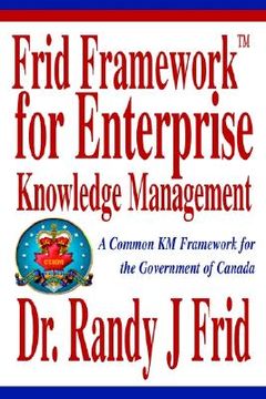 portada frid frameworktm for enterprise knowledge management: a common km framework for the government of canada (en Inglés)