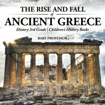 portada The Rise And Fall Of Ancient Greece - History 3rd Grade | Children s History Books (in English)