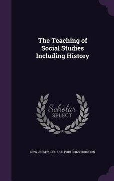 portada The Teaching of Social Studies Including History (en Inglés)