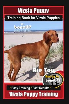 portada Vizsla Puppy Training Book for Vizsla Puppies By BoneUP DOG Training Are You Ready to Bone Up?: Easy Training * Fast Results Vizsla Puppy Training