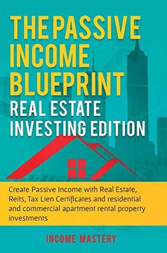 portada The Passive Income Blueprint: Real Estate Investing Edition: Create Passive Income With Real Estate, Reits, tax Lien Certificates and Residential and Commercial Apartment Rental Property Investments (en Inglés)