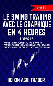 portada Le Swing Trading Avec Le Graphique En 4 Heures Livres 1-3: Partie 1: Introduction au Swing Trading Partie 2: Tradez les faux signaux! Partie 3: Où est (en Francés)
