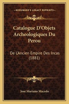 portada Catalogue D'Objets Archeologiques Du Perou: De L'Ancien Empire Des Incas (1881) (en Francés)