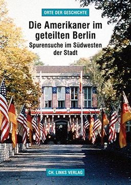 portada Die Amerikaner im Geteilten Berlin: Spurensuche im Südwesten der Stadt (»Orte der Geschichte«) (en Alemán)
