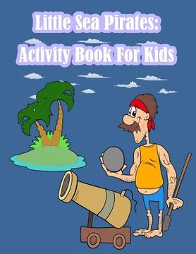 portada Little Sea Pirates: Activity Book For Kids:: Fun Activity for Kids in Pirates theme Coloring, Dot-Dot, Trace lines, Find the shadow, Drawi (en Inglés)