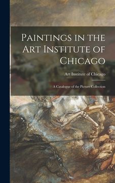 portada Paintings in the Art Institute of Chicago; a Catalogue of the Picture Collection (en Inglés)