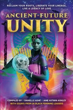 portada Ancient-Future Unity: Reclaim Your Roots, Liberate Your Lineage, Live a Legacy of Love (en Inglés)