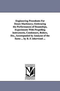portada engineering precedents for steam machinery; embracing the performances of steamships, experiments with propelling instruments, condensers, boilers, et (en Inglés)