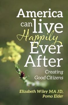 portada America Can Live Happily Ever After: Creating Good Citizens (en Inglés)