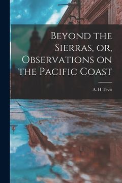 portada Beyond the Sierras, or, Observations on the Pacific Coast (en Inglés)