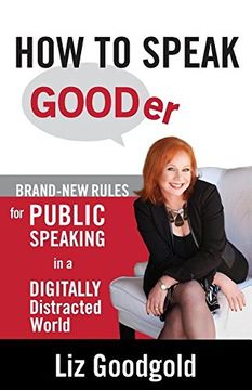portada How to Speak Gooder: Brand-New Rules for Public Speaking in a Digitally Distracted World