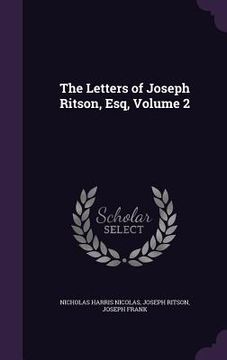 portada The Letters of Joseph Ritson, Esq, Volume 2