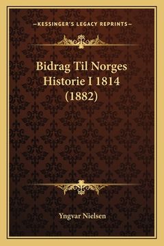 portada Bidrag Til Norges Historie I 1814 (1882) (en Noruego)