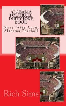 portada Alabama Football Dirty Joke Book: Dirty Jokes About Alabama Football (en Inglés)