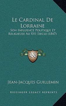 portada le cardinal de lorraine: son influence politique et religieuse au xvi siecle (1847) (in English)