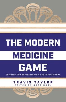 portada The Modern Medicine Game: Lacrosse, The Haudenosaunee, and Reconciliation