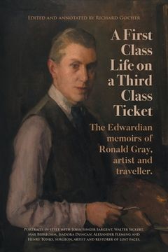 portada A First-Class Life on a Third-Class Ticket: The Edwardian memoirs of Ronald Gray, artist and traveller. (en Inglés)
