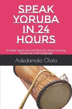 portada Speak Yoruba in 24 Hours: An Ideal Teach-Yourself Book for those Learning Yoruba as a 2nd Language (en Inglés)