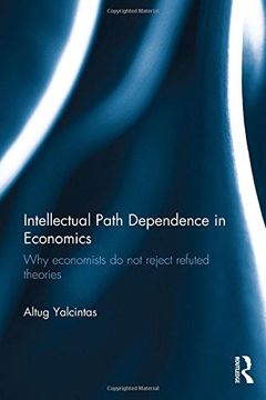 portada Intellectual Path Dependence in Economics: Why Economists Do Not Reject Refuted Theories (in English)