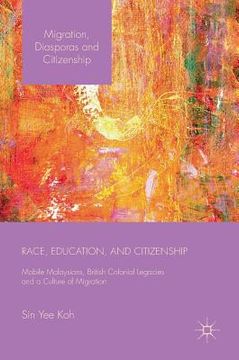 portada Race, Education, and Citizenship: Mobile Malaysians, British Colonial Legacies, and a Culture of Migration (in English)