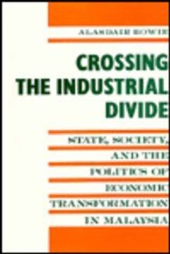 portada Crossing the Industrial Divide: State, Society, and the Politics of Economic Tranformation in Malaysia (en Inglés)