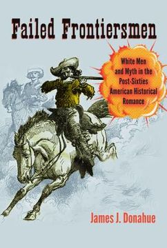 portada Failed Frontiersmen: White Men and Myth in the Post-Sixties American Historical Romance