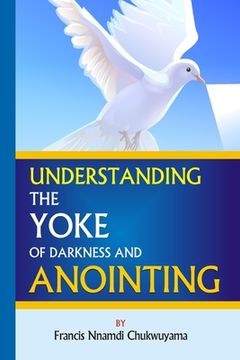 portada Understanding the yoke of darkness and anointing (en Inglés)