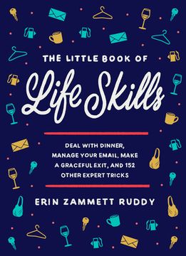 portada The Little Book of Life Skills: Deal With Dinner, Manage Your Email, Make a Graceful Exit, and 152 Other Expert Tricks (en Inglés)