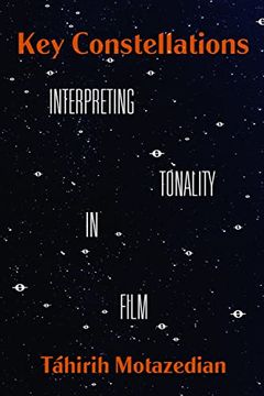 portada Key Constellations: Interpreting Tonality in Film (Volume 4) (California Studies in Music, Sound, and Media) (en Inglés)