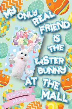 portada My Only Real Friend is the Easter Bunny at the Mall