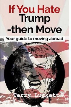 portada If you Hate Trump-Then Move: Your guide to moving abroad