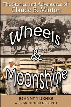 portada Wheels and Moonshine: The Stories & Adventures of Claude B. Minton