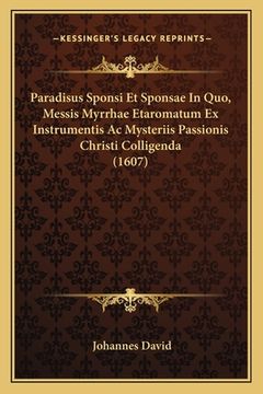 portada Paradisus Sponsi Et Sponsae In Quo, Messis Myrrhae Etaromatum Ex Instrumentis Ac Mysteriis Passionis Christi Colligenda (1607) (en Latin)
