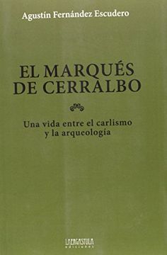 El marqués de Cerralbo: Una vida entre el carlismo y la arqueología (Historias de la Historia)