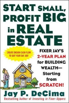 portada Start Small, Profit big in Real Estate: Fixer Jay's 2-Year Plan for Building Wealth - Starting From Scratch (en Inglés)