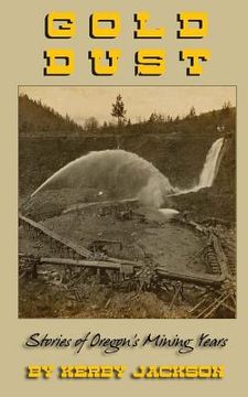 portada Gold Dust: Stories of Oregon's Mining Years (en Inglés)