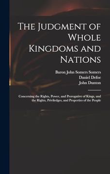 portada The Judgment of Whole Kingdoms and Nations: Concerning the Rights, Power, and Prerogative of Kings, and the Rights, Priviledges, and Properties of the People (en Inglés)