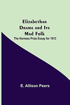 portada Elizabethan Drama and its mad Folk; The Harness Prize Essay for 1913 (en Inglés)