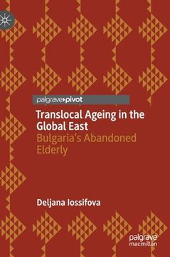 portada Translocal Ageing in the Global East: Bulgaria's Abandoned Elderly (en Inglés)