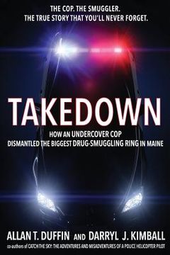 portada Takedown: How an Undercover Cop Dismantled the Biggest Drug-Smuggling Ring in Maine (en Inglés)