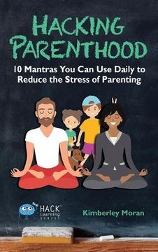 portada Hacking Parenthood: 10 Mantras You Can Use Daily to Reduce the Stress of Parenting (Hack Learning Series) (en Inglés)