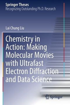 portada Chemistry in Action: Making Molecular Movies with Ultrafast Electron Diffraction and Data Science (en Inglés)