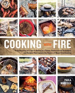 portada Cooking With Fire: From Roasting on a Spit to Baking in a Tannur, Rediscovered Techniques and Recipes That Capture the Flavors of Wood-Fired Cooking (in English)