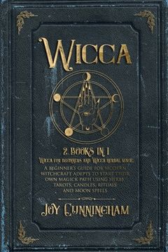 portada Wicca: 2 Books in 1 -Wicca for Beginners and Wicca Herbal Magic- a Beginner’S Guide for Modern Witchcraft Adepts to Start Their own Magick Path Using Herbs, Tarots, Candles, Rituals and Moon Spells (en Inglés)