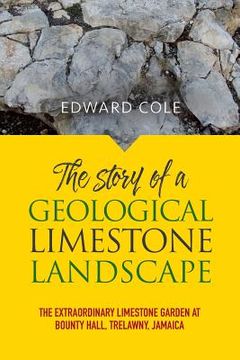 portada The Story of a Geological Limestone Landscape: The extraordinary limestone garden at Bounty Hall, Trelawny, Jamaica (en Inglés)