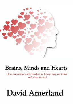 portada Brains, Minds and Hearts: How Uncertainty Affects What We Know, How We Think And What We Feel (en Inglés)