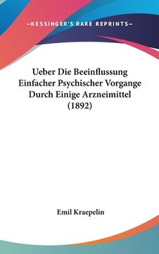 portada Ueber Die Beeinflussung Einfacher Psychischer Vorgange Durch Einige Arzneimittel (1892) (en Alemán)