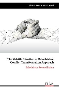 portada The Volatile Situation of Balochistan: Conflict Transformation Approach: Balochistan Reconciliation (en Inglés)