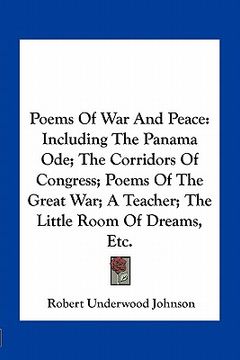 portada poems of war and peace: including the panama ode; the corridors of congress; poems of the great war; a teacher; the little room of dreams, etc (in English)
