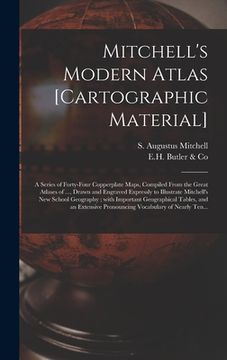 portada Mitchell's Modern Atlas [cartographic Material]: a Series of Forty-four Copperplate Maps, Compiled From the Great Atlases of ..., Drawn and Engraved E (en Inglés)